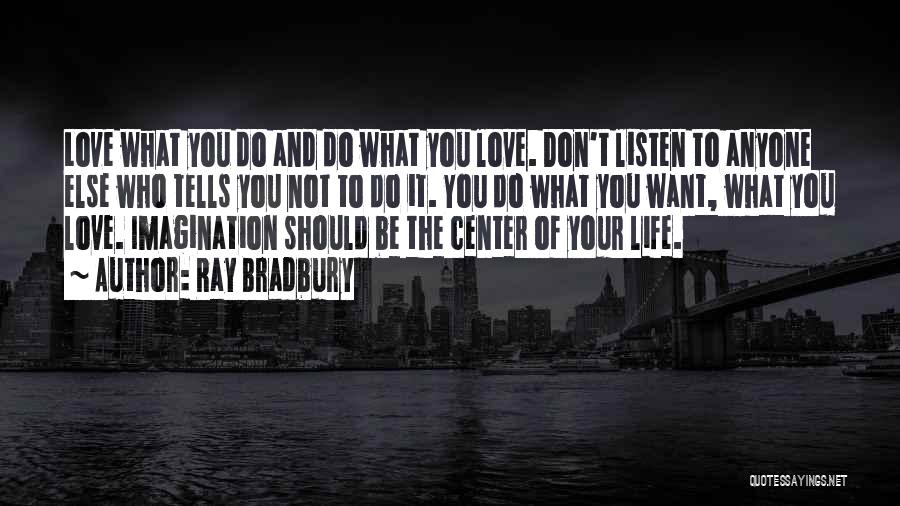 Ray Bradbury Quotes: Love What You Do And Do What You Love. Don't Listen To Anyone Else Who Tells You Not To Do