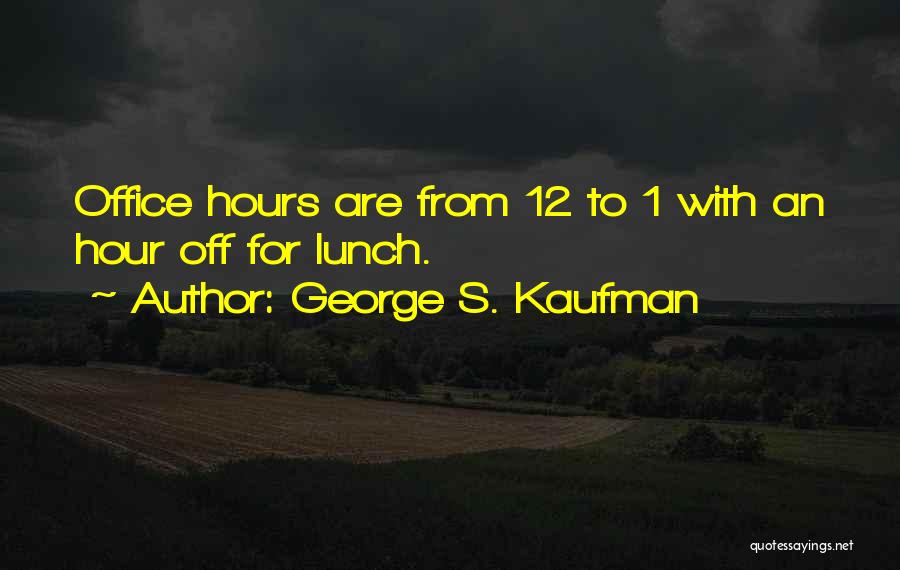 George S. Kaufman Quotes: Office Hours Are From 12 To 1 With An Hour Off For Lunch.