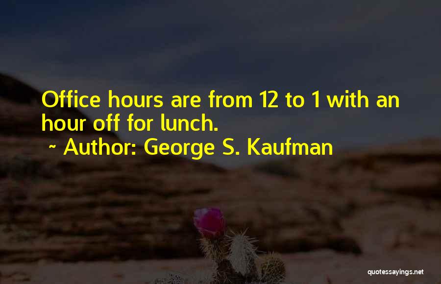 George S. Kaufman Quotes: Office Hours Are From 12 To 1 With An Hour Off For Lunch.