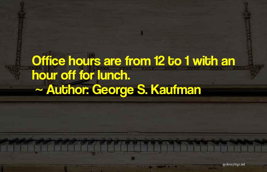 George S. Kaufman Quotes: Office Hours Are From 12 To 1 With An Hour Off For Lunch.