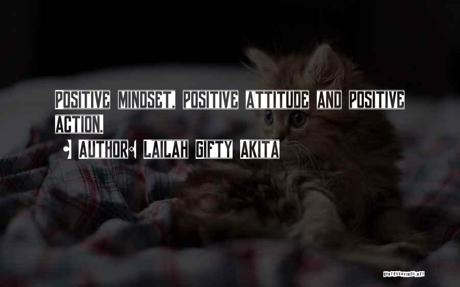 Lailah Gifty Akita Quotes: Positive Mindset, Positive Attitude And Positive Action.
