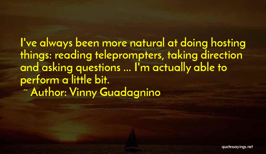 Vinny Guadagnino Quotes: I've Always Been More Natural At Doing Hosting Things: Reading Teleprompters, Taking Direction And Asking Questions ... I'm Actually Able