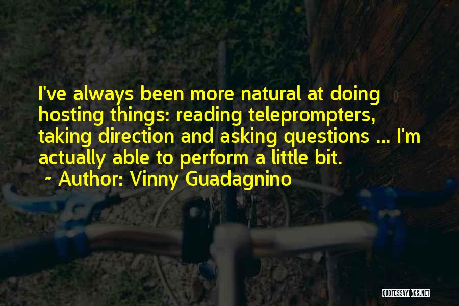 Vinny Guadagnino Quotes: I've Always Been More Natural At Doing Hosting Things: Reading Teleprompters, Taking Direction And Asking Questions ... I'm Actually Able