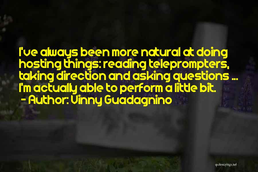 Vinny Guadagnino Quotes: I've Always Been More Natural At Doing Hosting Things: Reading Teleprompters, Taking Direction And Asking Questions ... I'm Actually Able
