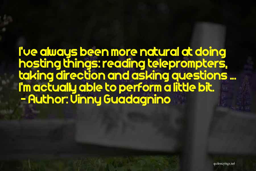 Vinny Guadagnino Quotes: I've Always Been More Natural At Doing Hosting Things: Reading Teleprompters, Taking Direction And Asking Questions ... I'm Actually Able