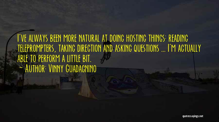 Vinny Guadagnino Quotes: I've Always Been More Natural At Doing Hosting Things: Reading Teleprompters, Taking Direction And Asking Questions ... I'm Actually Able