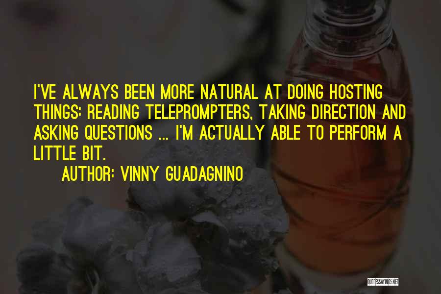Vinny Guadagnino Quotes: I've Always Been More Natural At Doing Hosting Things: Reading Teleprompters, Taking Direction And Asking Questions ... I'm Actually Able