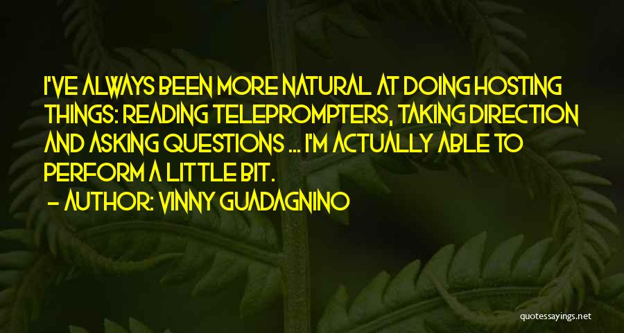 Vinny Guadagnino Quotes: I've Always Been More Natural At Doing Hosting Things: Reading Teleprompters, Taking Direction And Asking Questions ... I'm Actually Able