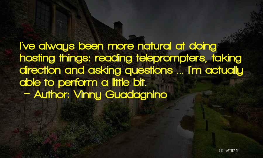 Vinny Guadagnino Quotes: I've Always Been More Natural At Doing Hosting Things: Reading Teleprompters, Taking Direction And Asking Questions ... I'm Actually Able