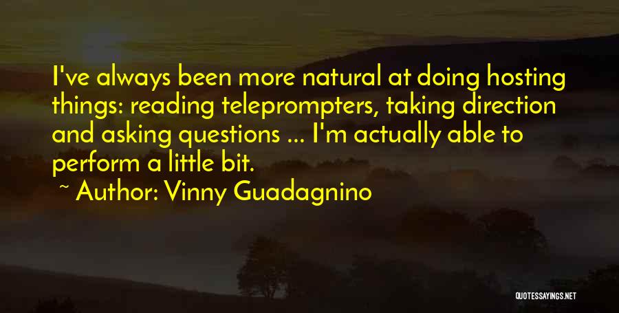 Vinny Guadagnino Quotes: I've Always Been More Natural At Doing Hosting Things: Reading Teleprompters, Taking Direction And Asking Questions ... I'm Actually Able