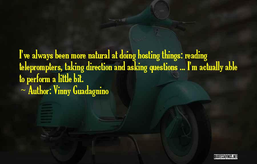 Vinny Guadagnino Quotes: I've Always Been More Natural At Doing Hosting Things: Reading Teleprompters, Taking Direction And Asking Questions ... I'm Actually Able