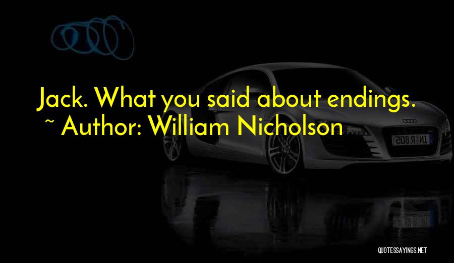 William Nicholson Quotes: Jack. What You Said About Endings.