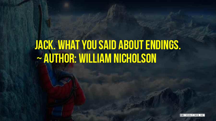 William Nicholson Quotes: Jack. What You Said About Endings.