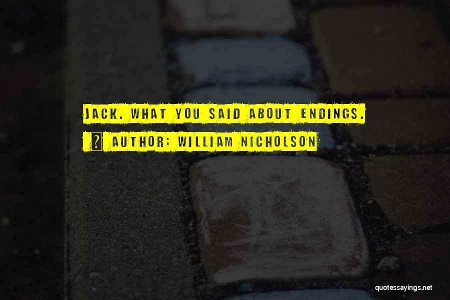 William Nicholson Quotes: Jack. What You Said About Endings.
