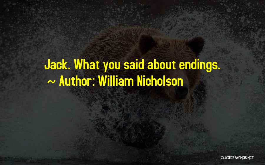 William Nicholson Quotes: Jack. What You Said About Endings.