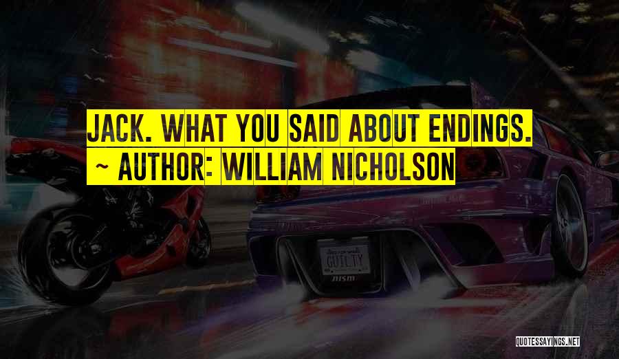 William Nicholson Quotes: Jack. What You Said About Endings.