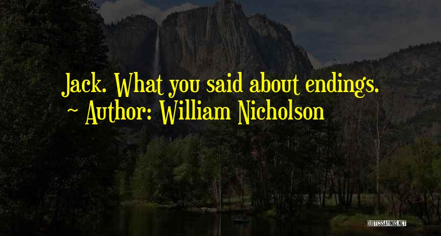 William Nicholson Quotes: Jack. What You Said About Endings.