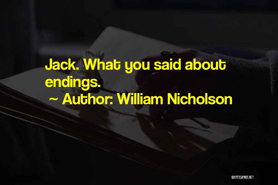 William Nicholson Quotes: Jack. What You Said About Endings.