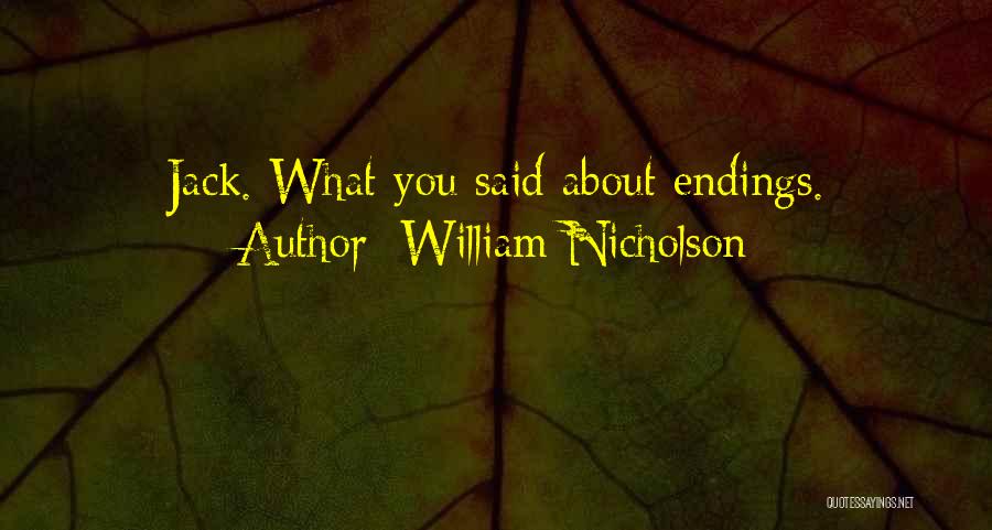 William Nicholson Quotes: Jack. What You Said About Endings.