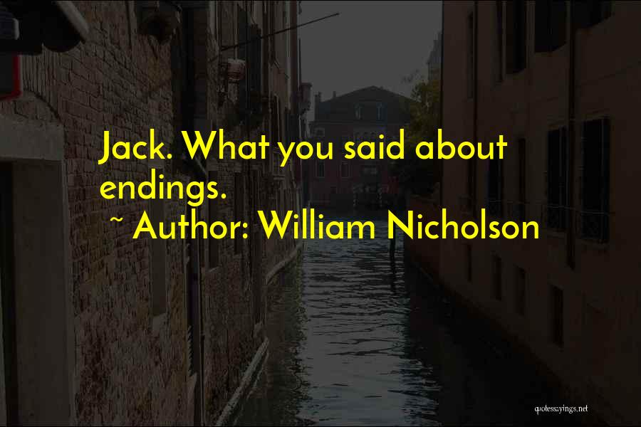 William Nicholson Quotes: Jack. What You Said About Endings.