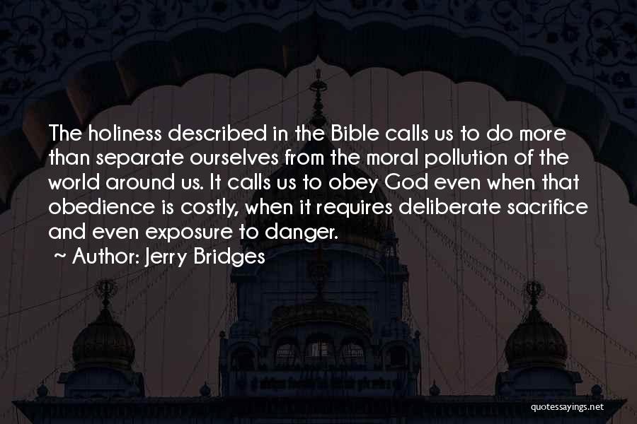 Jerry Bridges Quotes: The Holiness Described In The Bible Calls Us To Do More Than Separate Ourselves From The Moral Pollution Of The