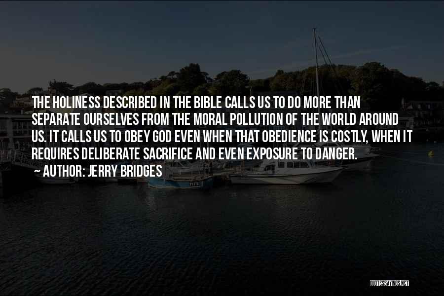 Jerry Bridges Quotes: The Holiness Described In The Bible Calls Us To Do More Than Separate Ourselves From The Moral Pollution Of The