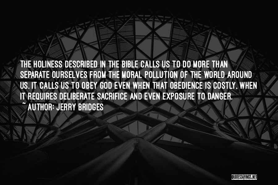 Jerry Bridges Quotes: The Holiness Described In The Bible Calls Us To Do More Than Separate Ourselves From The Moral Pollution Of The