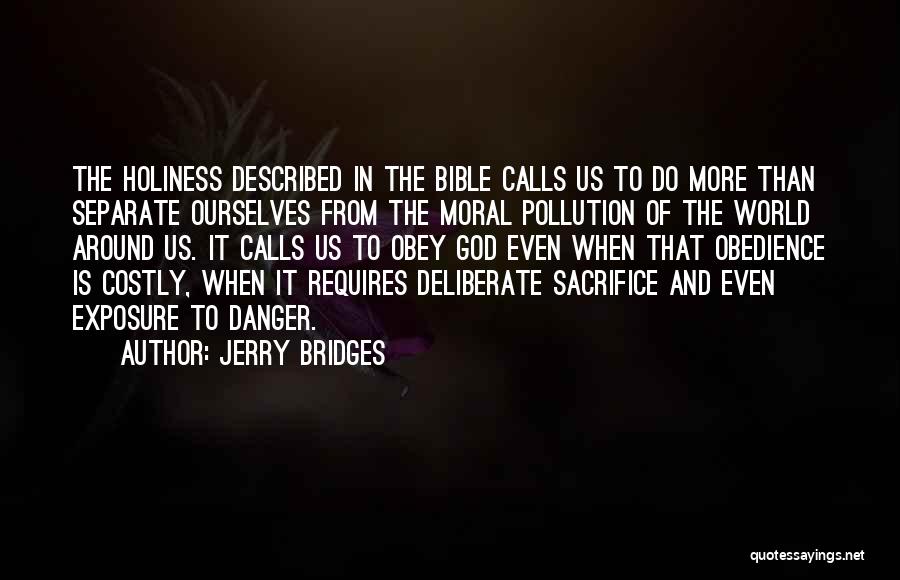 Jerry Bridges Quotes: The Holiness Described In The Bible Calls Us To Do More Than Separate Ourselves From The Moral Pollution Of The