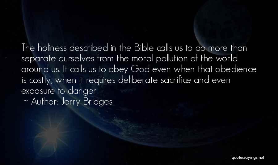 Jerry Bridges Quotes: The Holiness Described In The Bible Calls Us To Do More Than Separate Ourselves From The Moral Pollution Of The