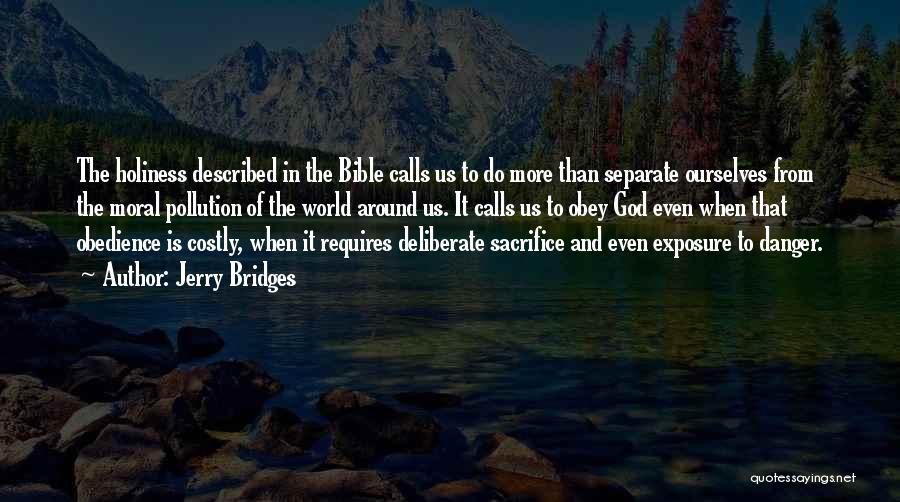 Jerry Bridges Quotes: The Holiness Described In The Bible Calls Us To Do More Than Separate Ourselves From The Moral Pollution Of The