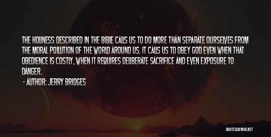 Jerry Bridges Quotes: The Holiness Described In The Bible Calls Us To Do More Than Separate Ourselves From The Moral Pollution Of The