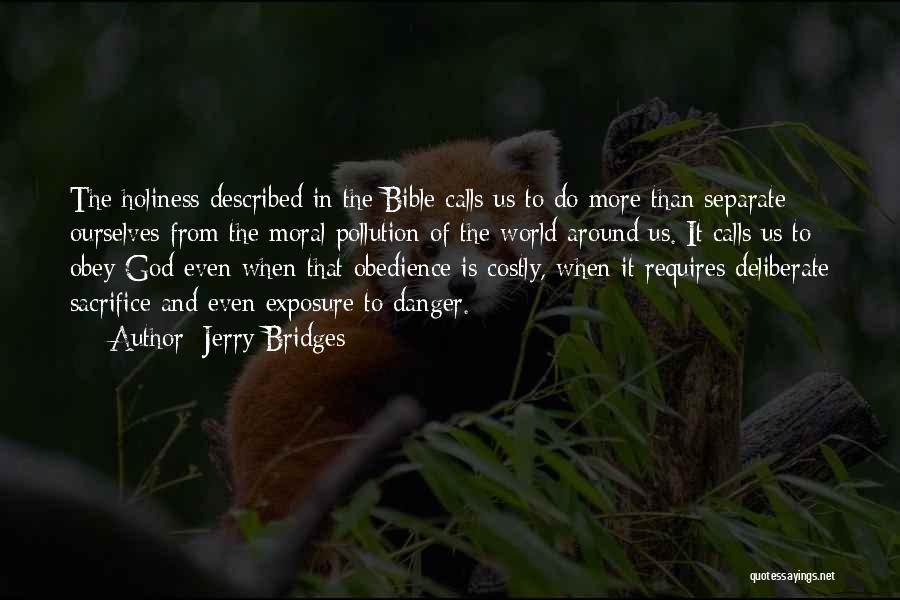 Jerry Bridges Quotes: The Holiness Described In The Bible Calls Us To Do More Than Separate Ourselves From The Moral Pollution Of The