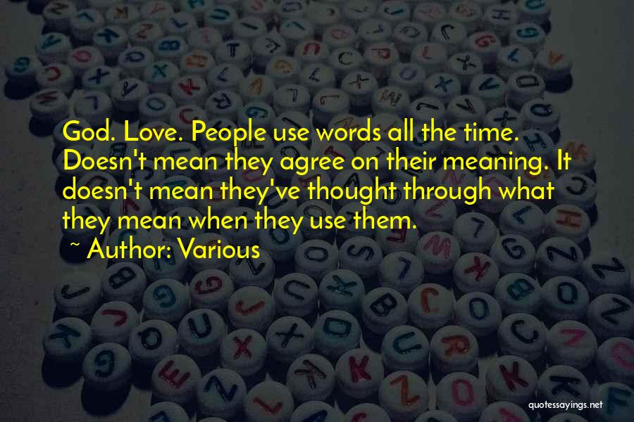 Various Quotes: God. Love. People Use Words All The Time. Doesn't Mean They Agree On Their Meaning. It Doesn't Mean They've Thought