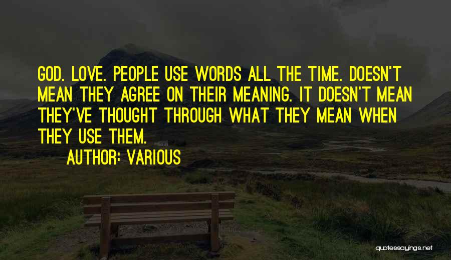 Various Quotes: God. Love. People Use Words All The Time. Doesn't Mean They Agree On Their Meaning. It Doesn't Mean They've Thought