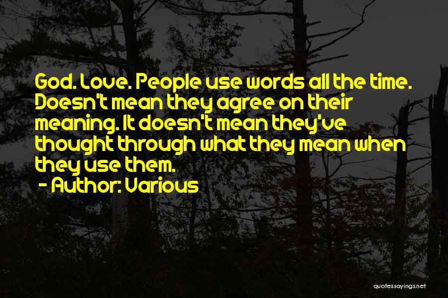 Various Quotes: God. Love. People Use Words All The Time. Doesn't Mean They Agree On Their Meaning. It Doesn't Mean They've Thought
