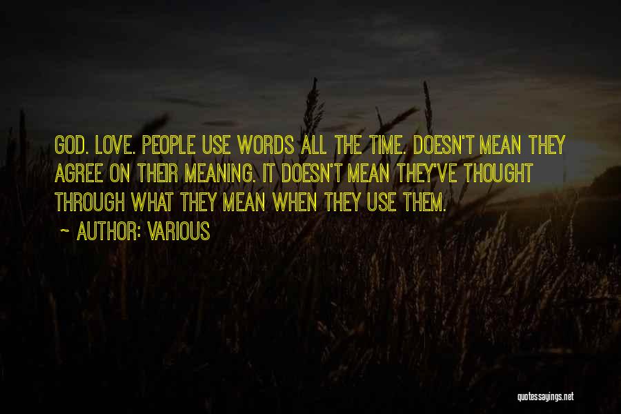 Various Quotes: God. Love. People Use Words All The Time. Doesn't Mean They Agree On Their Meaning. It Doesn't Mean They've Thought
