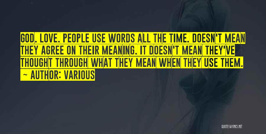 Various Quotes: God. Love. People Use Words All The Time. Doesn't Mean They Agree On Their Meaning. It Doesn't Mean They've Thought