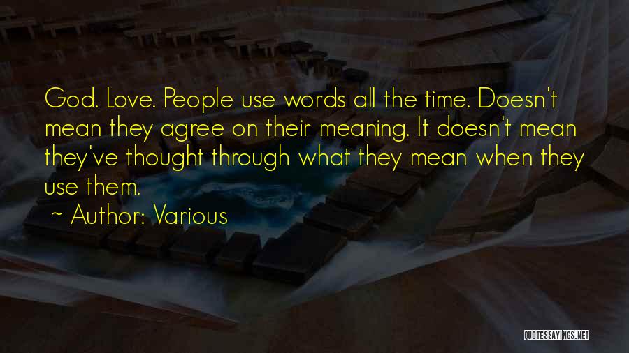 Various Quotes: God. Love. People Use Words All The Time. Doesn't Mean They Agree On Their Meaning. It Doesn't Mean They've Thought
