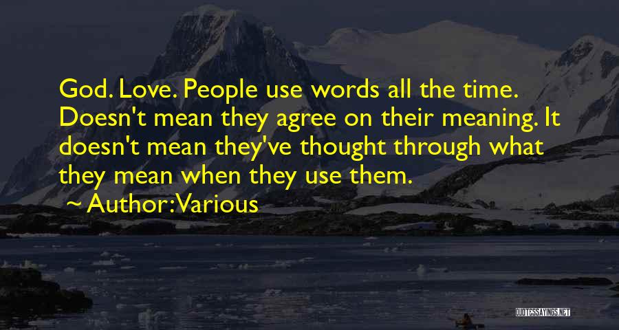 Various Quotes: God. Love. People Use Words All The Time. Doesn't Mean They Agree On Their Meaning. It Doesn't Mean They've Thought