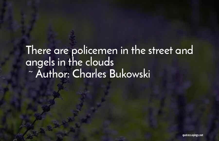 Charles Bukowski Quotes: There Are Policemen In The Street And Angels In The Clouds