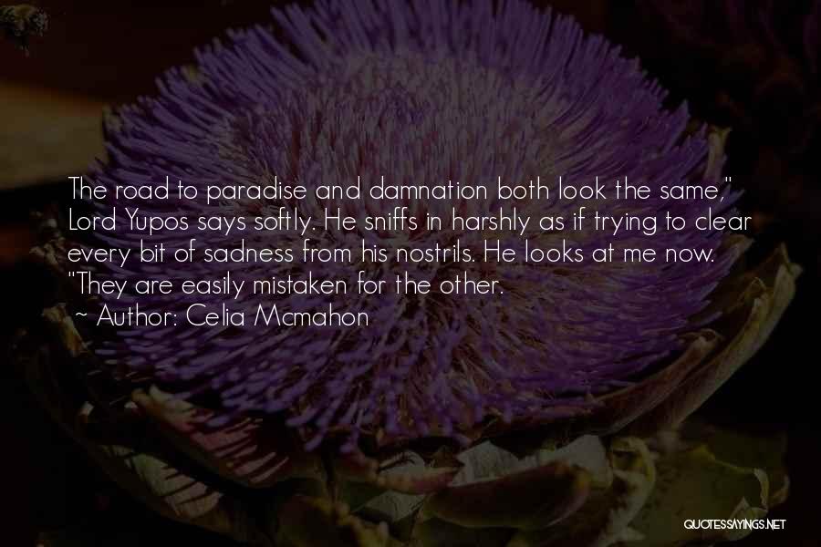 Celia Mcmahon Quotes: The Road To Paradise And Damnation Both Look The Same, Lord Yupos Says Softly. He Sniffs In Harshly As If