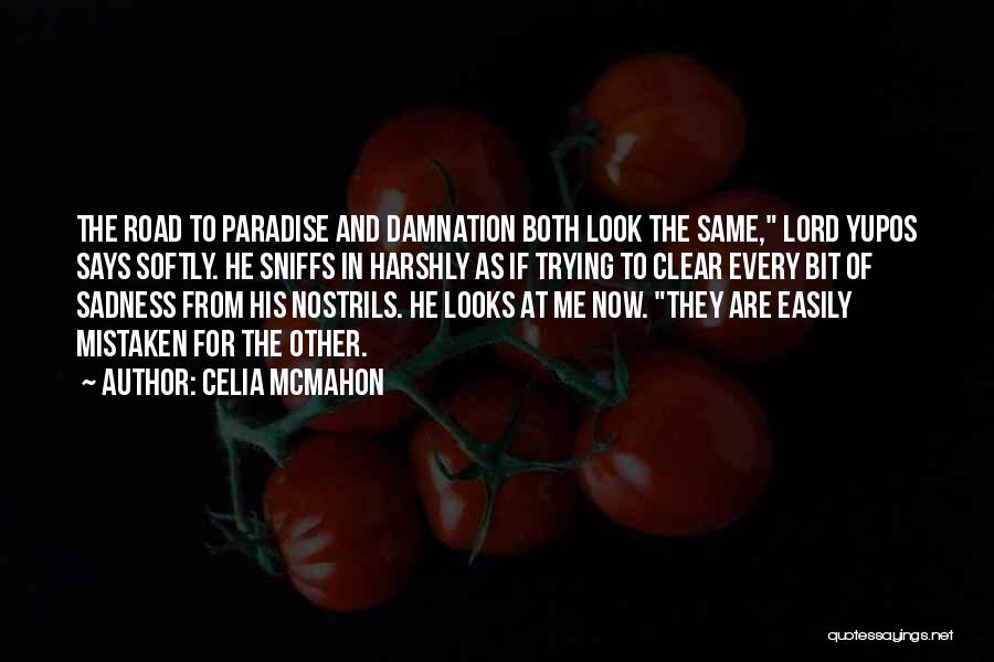 Celia Mcmahon Quotes: The Road To Paradise And Damnation Both Look The Same, Lord Yupos Says Softly. He Sniffs In Harshly As If