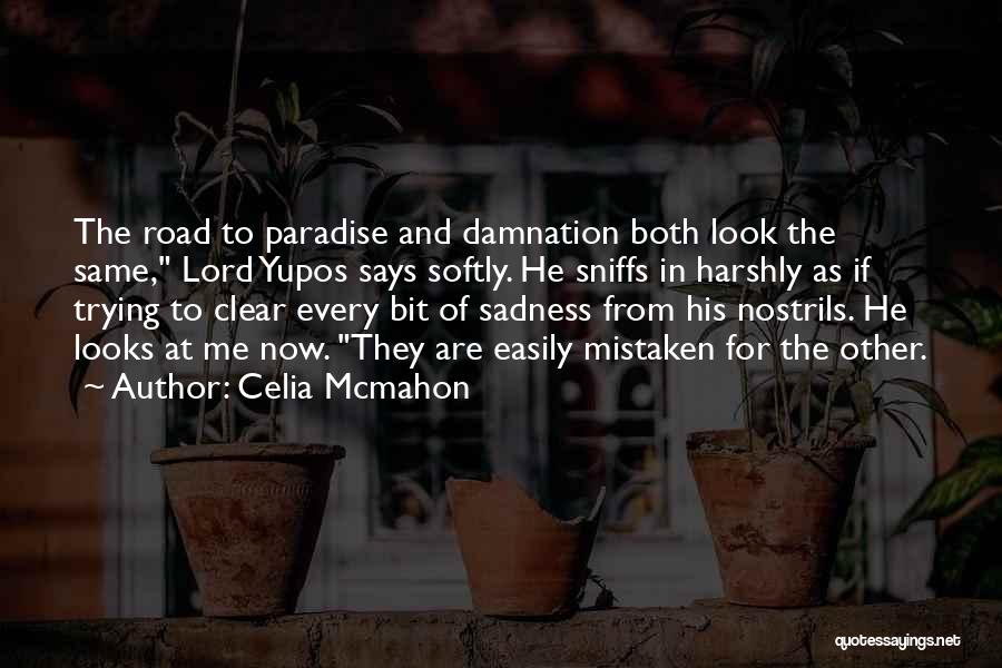 Celia Mcmahon Quotes: The Road To Paradise And Damnation Both Look The Same, Lord Yupos Says Softly. He Sniffs In Harshly As If