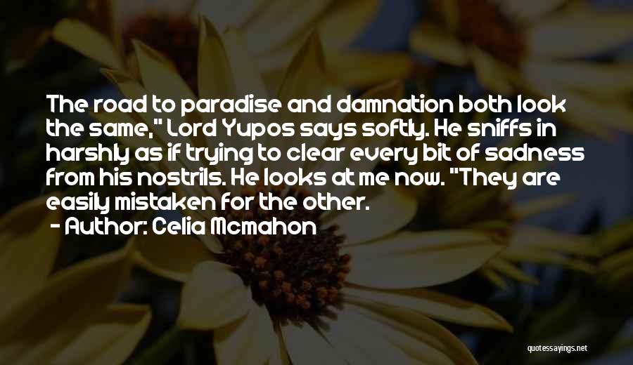 Celia Mcmahon Quotes: The Road To Paradise And Damnation Both Look The Same, Lord Yupos Says Softly. He Sniffs In Harshly As If