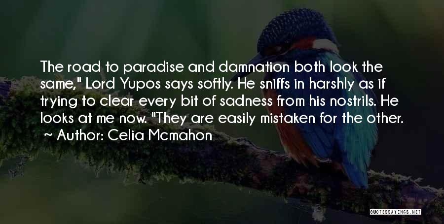 Celia Mcmahon Quotes: The Road To Paradise And Damnation Both Look The Same, Lord Yupos Says Softly. He Sniffs In Harshly As If