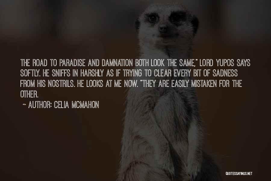 Celia Mcmahon Quotes: The Road To Paradise And Damnation Both Look The Same, Lord Yupos Says Softly. He Sniffs In Harshly As If