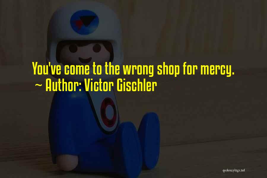 Victor Gischler Quotes: You've Come To The Wrong Shop For Mercy.