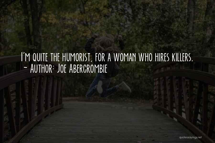 Joe Abercrombie Quotes: I'm Quite The Humorist, For A Woman Who Hires Killers.