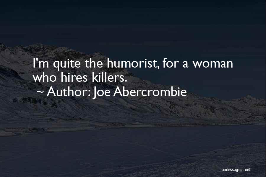 Joe Abercrombie Quotes: I'm Quite The Humorist, For A Woman Who Hires Killers.