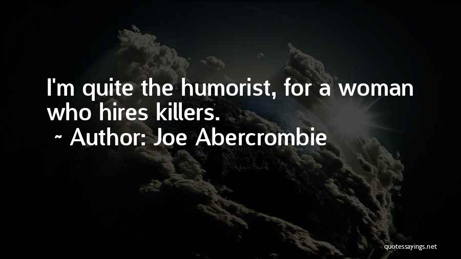 Joe Abercrombie Quotes: I'm Quite The Humorist, For A Woman Who Hires Killers.